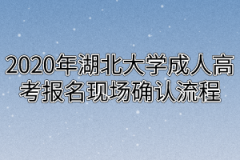 2020年湖北大学成人高考报名现场确认流程